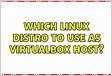 Which Linux disto for hosting VirtualBox